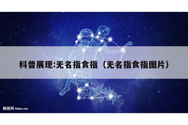 科普展现:无名指食指（无名指食指图片）